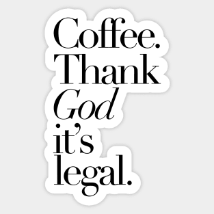 Coffee Thank god It's legal Sticker